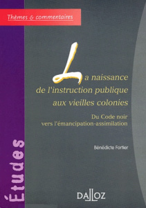 La naissance de l'instruction publique aux vieilles colonies. Du Code noir vers l'émancipation-assim - Fortier Bénédicte