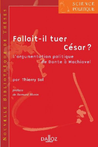 Fallait-il tuer César ? L'argumentation politique de Dante à Machiavel - Sol Thierry ; Manin Bernard
