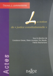 La notion de "justice constitutionnelle" - Grewe Constance ; Jouanjan Olivier ; Maulin Eric ;