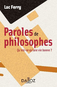 PAROLES DE PHILOSOPHES. QU'EST-CE QU'UNE VIE BONNE ? - Ferry Luc