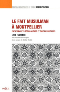 Le fait musulman à Montpellier. Entre réalités sociologiques et enjeux politiques - Fournier Lydie ; Frégosi Franck ; Miaille Michel