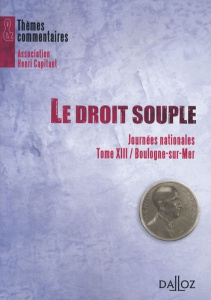 Le droit souple. Tome 13, Journées nationales, Boulogne-sur-Mer - Barthez Anne-Sophie ; Chantepie Gaël ; Deumier Pas