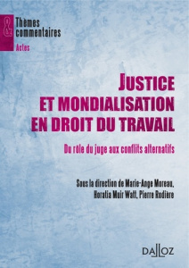 Justice et mondialisation en droit du travail. Du rôle du juge aux conflits alternatifs - Muir Watt Horatia ; Moreau Marie-Ange ; Rodière Pi