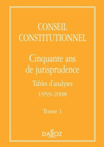 Cinquante ans de jurisprudence. Tome 1, Tables d'analyses (1959-2008) - CONSEIL CONSTITUTION