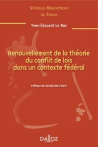 Renouvellement de la théorie du conflit de loi dans un contexte fédéral. Edition 2010 - Le Bos Yves-Edouard ; Muir-Watt Horatia