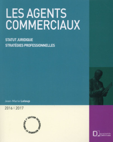 Les agents commerciaux 2016-2017. Statut juridique, stratégies professionnelles, 7e édition - Leloup Jean-Marie