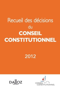 Recueil des décisions du conseil constitutionnel. Edition 2012 - CONSEIL CONSTITUTION