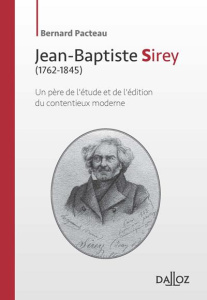 Jean-Baptiste Sirey (1762-1845). Un père de l'étude et de l'édition du contentieux moderne - Pacteau Bernard