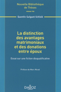 La distinction des avantages matrimoniaux et des donations entre époux. Essai sur une fiction disqua - Guiguet-Schielé Quentin ; Nicod Marc