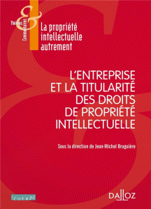 L'entreprise et la titularité des droits de propriété intellectuelle - Bruguière Jean-Michel