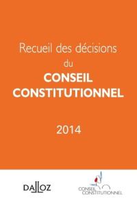 Recueil des décisions du Conseil constitutionnel. Edition 2014 - CONSEIL CONSTITUTION