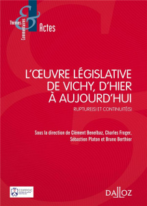 L'oeuvre législative de Vichy, d'hier à aujourd'hui. Rupture(s) et continuité(s) - Benelbaz Clément ; Froger Charles ; Platon Sébasti