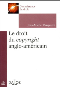 Le droit du copyright anglo-américain - Bruguière Jean-Michel