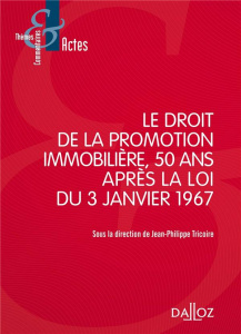Le droit de la promotion immobilière, 50 ans après la loi du 3 janvier 1967 - Tricoire Jean-Philippe