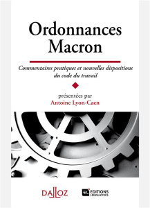 Ordonnances Macron. Commentaires pratiques et nouvelles dispositions du code du travail - Lyon-Caen Antoine
