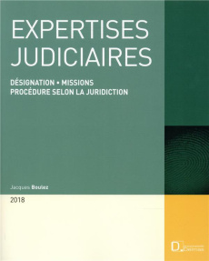Expertises judiciaires. Désignation, missions, procédure selon la juridiction, Edition 2018 - Boulez Jacques