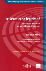 Le Sénat et sa légitimité. L'institution interprète de son rôle constitutionnel - Morel Benjamin ; Larcher Gérard ; Chevallier Jacqu