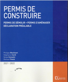 Permis de construire. Permis de démolir, permis d'aménager, déclaration préalable, Edition 2021-2022 - Boulisset Philippe ; Cardi Stéphanie ; Consalvi Se
