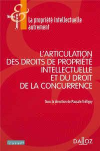 L'articulation des droits de propriété intellectuelle avec le droit de la concurrence - Tréfigny Pascale