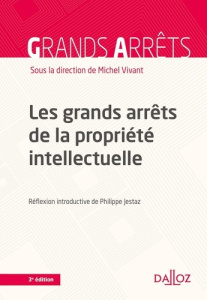 Les grands arrêts de la propriété intellectuelle. 3e édition - Vivant Michel