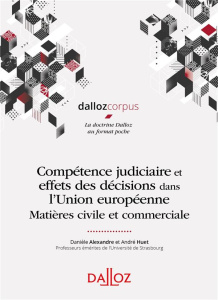 Compétence judiciaire et effets des décisions dans l'UE. Matière civile et commerciale - Alexandre Danièle ; Huet André
