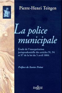 La police municipale. Etude sur l'interprétation jurisprudentielle des articles 91, 94, et 97 de la - Teitgen Pierre-Henri ; Prétot Xavier