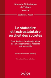 Le statutaire et l'extratutaire en droit des sociétés. Contribution à l'analyse juridique de l'aména - Le Noach Gauthier ; Deboissy Florence