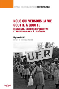 Nous qui versons la vie goutte à goutte. Féminismes, économie reproductive et pouvoir colonial à La - Paris Myriam ; Matonti Frédérique