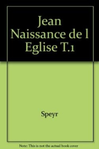 Jean. Naissance de l'Eglise, tome 1 - Speyr Adrienne