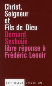 Christ, Seigneur et Fils de Dieu. Libre réponse à l'ouvrage de Frédéric Lenoir - Sesboüé Bernard