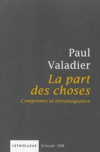 La part des choses. Compromis et intransigeance - Valadier Paul