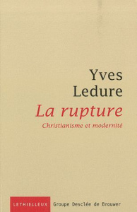 La rupture. Christianisme et modernité - Ledure Yves