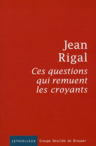 Ces questions qui remuent les croyants - Rigal Jean