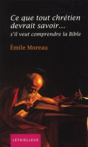 Ce que tout chrétien devrait savoir... S'il veut comprendre la Bible - Moreau Emile