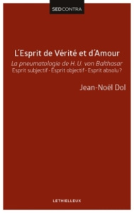 L'esprit de vérité et d'amour, la pneumatologie de Von Balthasar - Dol Jean-noel