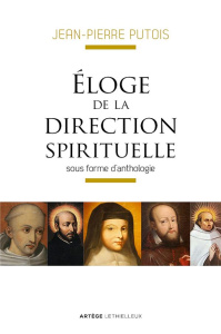 Eloge de la direction spirituelle sous forme d'anthologie. Edition revue et augmentée - Putois Jean-Pierre ; Millet-Gérard Dominique