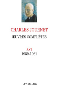 Oeuvres complètes. Volume 16 (1959-1961) - Journet Charles ; Mougel René ; Mougel Dominique