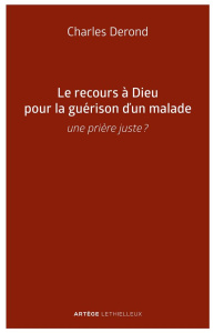 Le recours à Dieu pour la guérison d'un malade. Une prière juste ? - Derond Charles