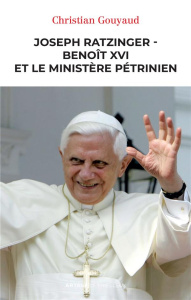 Joseph Ratzinger - Benoît XVI et le ministère pétrinien - Gouyaud Christian ; Sarah Robert