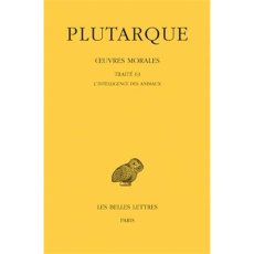 Oeuvres morales. Tome 14, 1e partie, Traité 63, l'Intelligence des animaux, Edition bilingue françai - PLUTARQUE