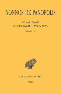 Paraphrase de l'Evangile selon Jean. Tome 1, Chants I-VI, Edition bilingue français-grec ancien - NONNOS DE PANOPOLIS