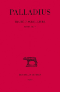 Traité d'agriculture. Tome 2, Livres III à V, Edition bilingue français-latin - PALLADIUS