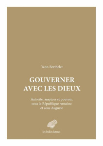 Gouverner avec les dieux. Autorité, auspices et pouvoir, sous la République romaine et sous Auguste - Berthelet Yann