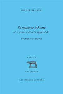 Se nettoyer à Rome (IIe siècle avant J-C - IIe siècle après J-C). Pratiques et enjeux - Blonski Michel