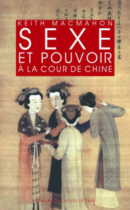 Sexe et pouvoir à la cour de Chine. Epouses et concubines des han aux Liao (IIIe s. av. J.-C. - XIIe - McMahon Keith ; Chaussende Damien