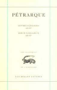 Lettres familières : Rerum familiarium. Tome 4, LivreS XII-XV, Edition bilingue français-latin - PETRARQUE/DOTTI