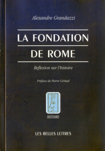La fondation de Rome. Réflexion sur l'Histoire - Grandazzi Alexandre