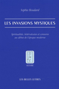 Les invasions mystiques. Spiritualités, hétérodoxies et censures au début de l'époque moderne - Houdard Sophie