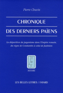 Chronique des derniers païens. La disparition du paganisme dans l'Empire romain, du règne de Constan - Chuvin Pierre