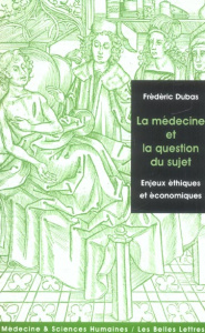 La médecine et la question du sujet. Enjeux éthiques et économiques - Dubas Frédéric